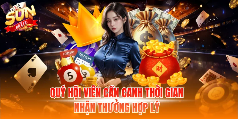 Quý hội viên cần canh thời gian nhận thưởng hợp lý